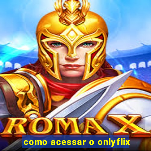 como acessar o onlyflix